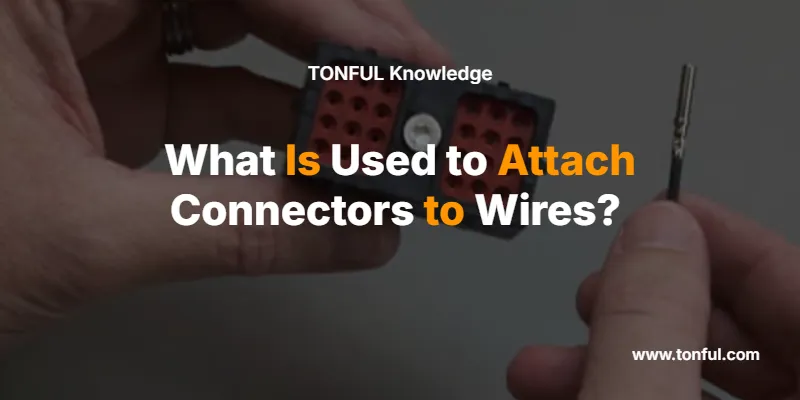 what-is-used-to-attach-connectors-to-wires
