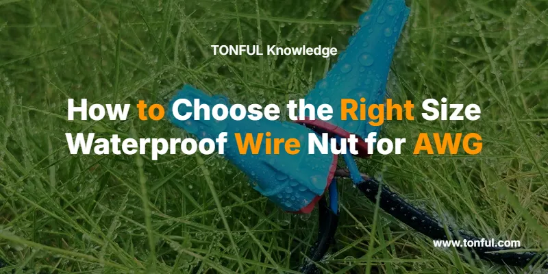 how-to-choose-the-right-size-waterproof-wire-nut-for AWG